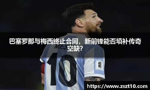 巴塞罗那与梅西终止合同，新前锋能否填补传奇空缺？