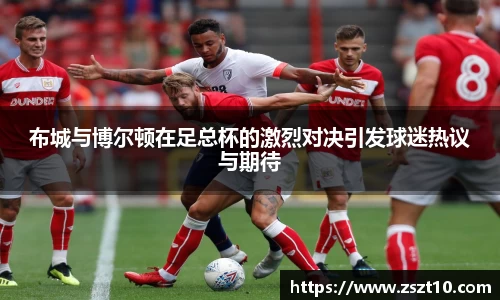 J9布城与博尔顿在足总杯的激烈对决引发球迷热议与期待